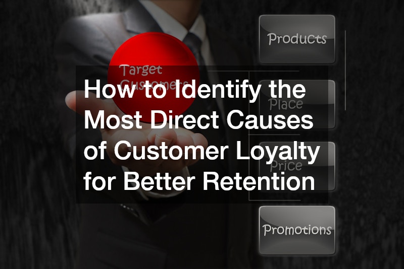 How to Identify the Most Direct Causes of Customer Loyalty for Better Retention