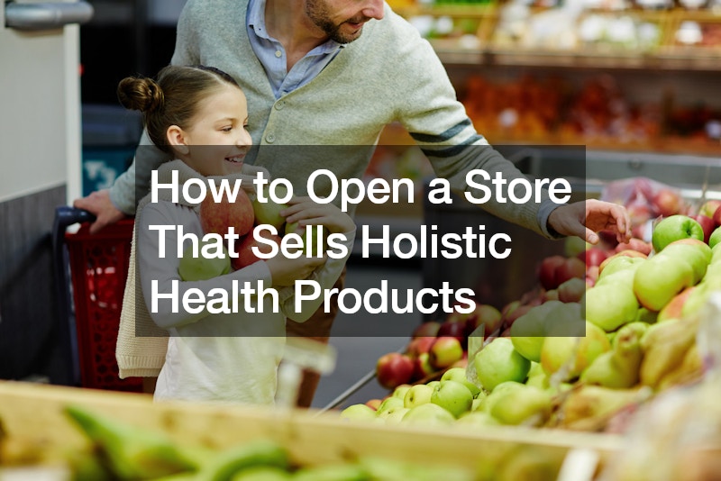 How to Open a Store That Sells Holistic Health Products